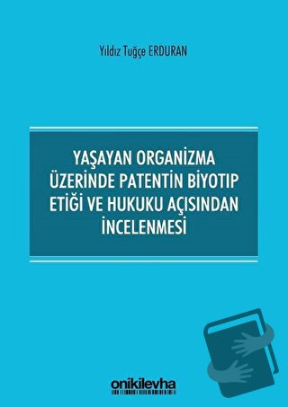 Yaşayan Organizma Üzerinde Patentin Biyotıp Etiği ve Hukuku Açısından 