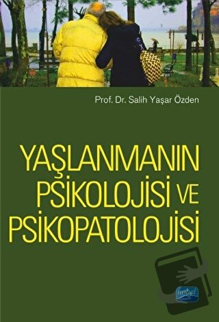 Yaşlanmanın Psikolojisi ve Psikopatolojisi - Salih Yaşar Özden - Nobel