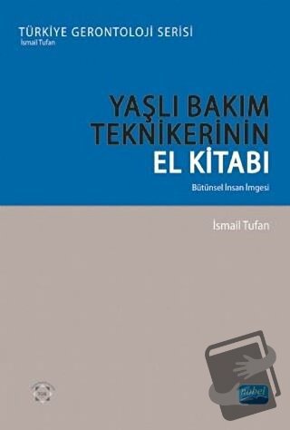 Yaşlı Bakım Teknikerinin El Kitabı - İsmail Tufan - Nobel Akademik Yay