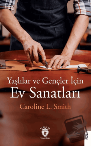 Yaşlılar ve Gençler İçin Ev Sanatları - Caroline L. Smith - Dorlion Ya