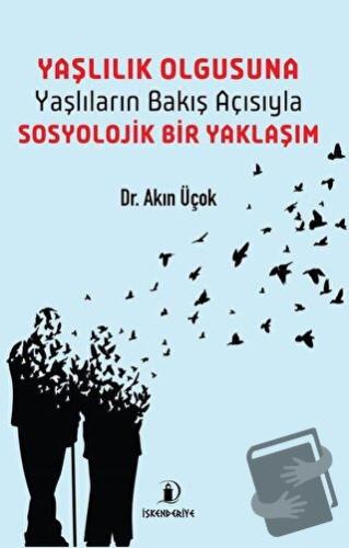 Yaşlılık Olgusuna - Yaşlıların Bakış Açısıyla Sosyolojik Bir Yaklaşım 