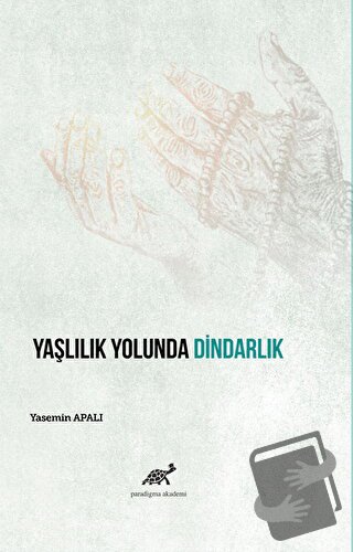 Yaşlılık Yolunda Dindarlık - Yasemin Apalı - Paradigma Akademi Yayınla