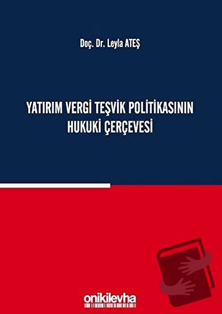 Yatırım Vergi Teşvik Politikasının Hukuki Çerçevesi (Ciltli) - Leyla A