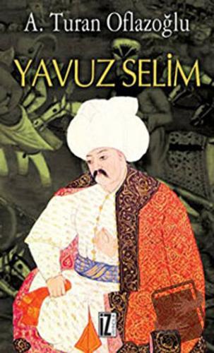 Yavuz Selim - A. Turan Oflazoğlu - İz Yayıncılık - Fiyatı - Yorumları 