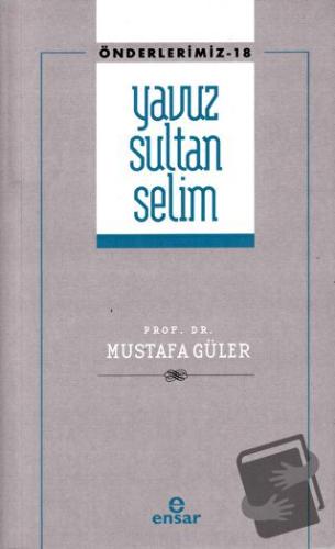 Yavuz Sultan Selim (Önderlerimiz-18) - Mustafa Güler - Ensar Neşriyat 