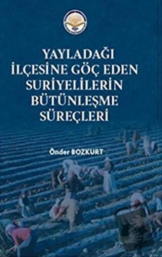 Yayladağı İlçesine Göç Eden Suriyelilerin Bütünleşme Süreçleri - Önder