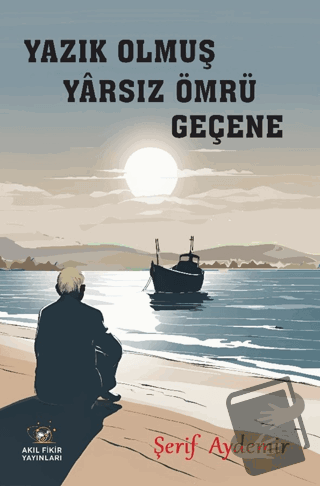 Yazık Olmuş Yarsız Ömrü Geçene - Şerif Aydemir - Akıl Fikir Yayınları 