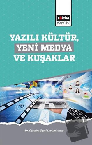 Yazılı Kültür,Yeni Medya ve Kuşaklar - Ceylan Yener - Eğitim Yayınevi 