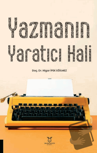 Yazmanın Yaratıcı Hali - Nigar İpek Eğilmez - Akademisyen Kitabevi - F