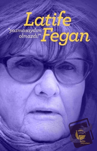 Yazmasaydım Olmazdı! - Latife Fegan - Belge Yayınları - Fiyatı - Yorum