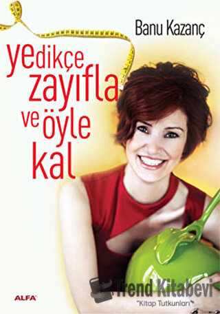 Yedikçe Zayıfla ve Öyle Kal - Banu Kazanç - Alfa Yayınları - Fiyatı - 