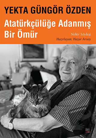 Yekta Güngör Özden : Atatürkçülüğe Adanmış Bir Ömür - Kolektif - İleri