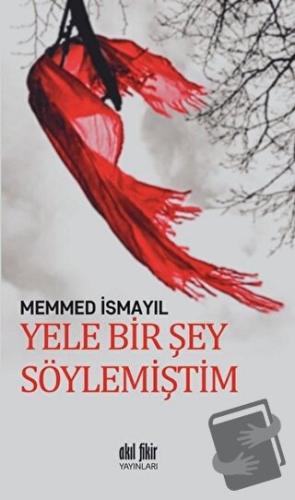 Yele Bir Şey Söylemiştim - Memmed İsmayıl - Akıl Fikir Yayınları - Fiy