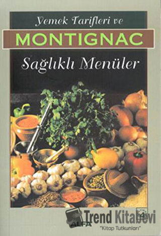 Yemek Tarifleri ve Sağlıklı Menüler - Michel Montignac - Alfa Yayınlar