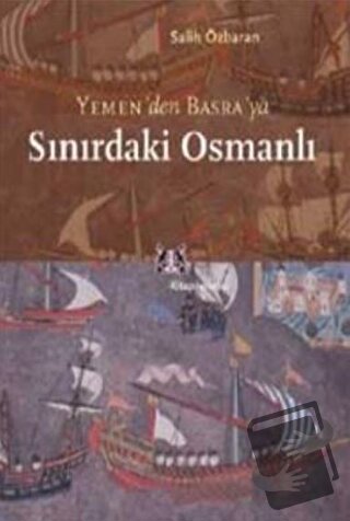 Yemen’den Basra’ya Sınırdaki Osmanlı - Salih Özbaran - Kitap Yayınevi 