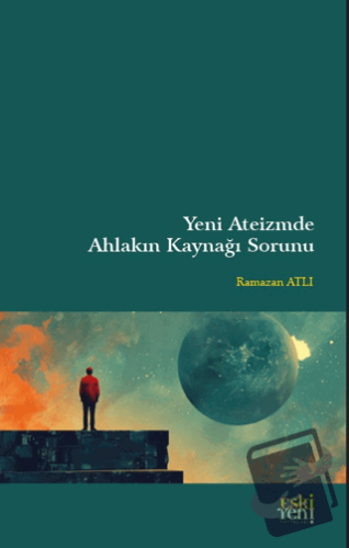 Yeni Ateizm'de Ahlakın Kaynağı Sorunu - Ramazan Atlı - Eski Yeni Yayın