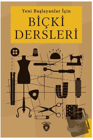 Yeni Başlayanlar İçin Biçki Dersleri - Mehmet Şükrü - Dorlion Yayınlar