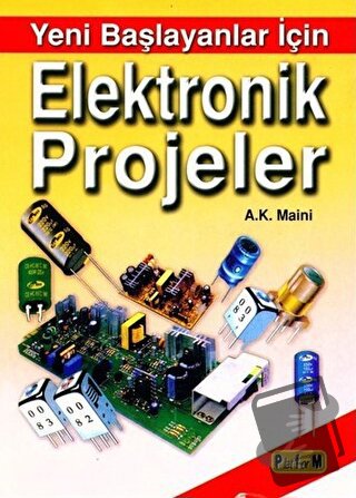 Yeni Başlayanlar İçin Elektronik Projeler - A.K. Maini - Bilim Teknik 