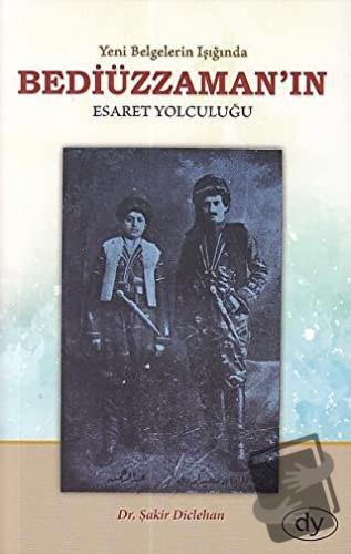 Yeni Belgelerin Işığında Bediüzzaman'ın Esaret Yolculuğu - Şakir Dicle