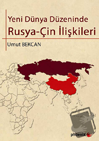 Yeni Dünya Düzeninde Rusya - Çin İlişkileri - Umut Bekcan - Phoenix Ya