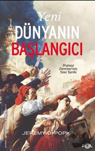 Yeni Dünyanın Başlangıcı –Fransız Devrimi’nin Yeni Tarihi– - Jeremy D.