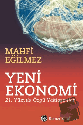 Yeni Ekonomi - 21. Yüzyıla Özgü Yaklaşımlar - Mahfi Eğilmez - Remzi Ki