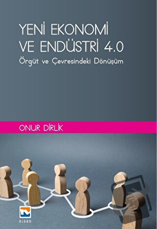 Yeni Ekonomi ve Endüstri ve Endüstri 4.0: Örgüt ve Çevresindeki Dönüşü