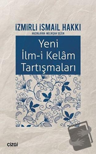 Yeni İlm-i Kelam Tartışmaları - İzmirli İsmail Hakkı - Çizgi Kitabevi 