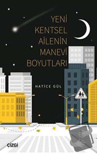 Yeni Kentsel Ailenin Manevi Boyutları - Hatice Gül - Çizgi Kitabevi Ya