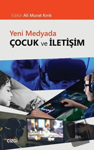 Yeni Medyada Çocuk ve İletişim - Ali Murat Kırık - Çizgi Kitabevi Yayı