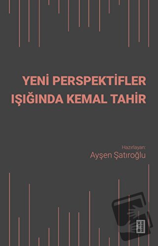 Yeni Perspektifler Işığında Kemal Tahir - Ayşen Şatıroğlu - Ketebe Yay