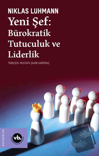 Yeni Şef: Bürokratik Tutuculuk ve Liderlik - Niklas Luhmann - Vakıfban