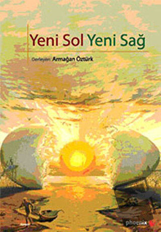 Yeni Sol Yeni Sağ - Armağan Öztürk - Phoenix Yayınevi - Fiyatı - Yorum