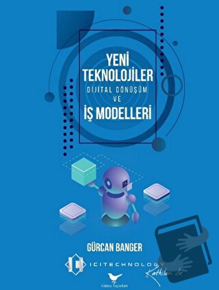 Yeni Teknolojiler, Dijital Dönüşüm ve İş Modelleri - Gürcan Banger - G