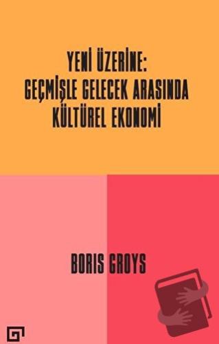 Yeni Üzerine: Geçmişle Gelecek Arasında Kültürel Ekonomi - Boris Groys