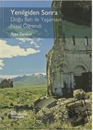 Yenilgiden Sonra - Doğu Batı ile Yaşamayı Nasıl Öğrendi - Ayşe Zarakol