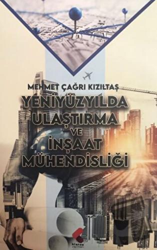 Yeniyüzyılda Ulaştırma ve İnşaat Mühendisliği - Mehmet Çağrı Kızıltaş 