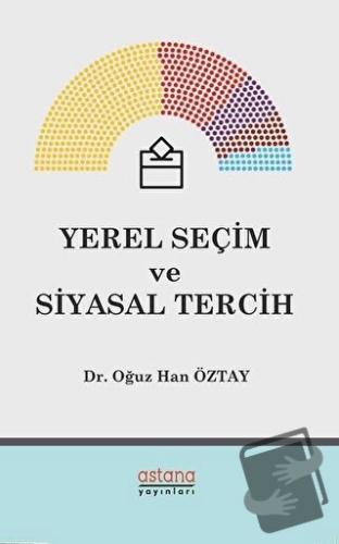 Yerel Seçim ve Siyasal Tercih - Oğuz Han Öztay - Astana Yayınları - Fi