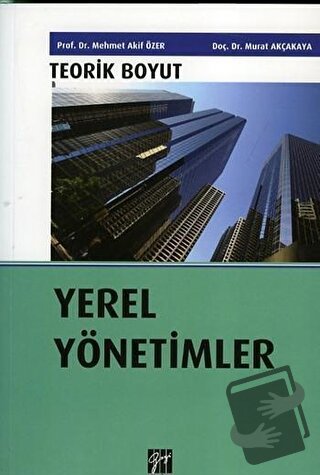 Yerel Yönetimler - Teorik Boyut - Mehmet Akif Özer - Gazi Kitabevi - F