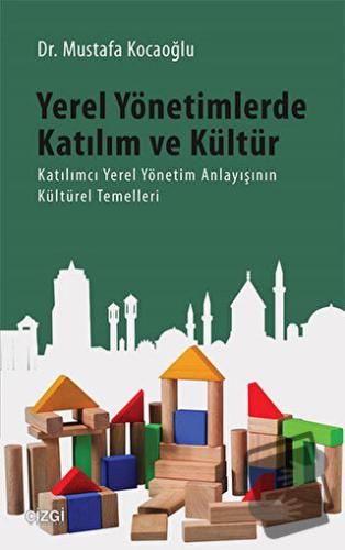 Yerel Yönetimlerde Katılım ve Kültür - Mustafa Kocaoğlu - Çizgi Kitabe