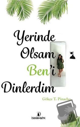 Yerinde Olsam Ben’i Dinlerdim - Gökçe T. Pinacho - İskenderiye Yayınla