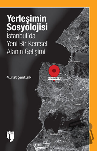 Yerleşimin Sosyolojisi: İstanbul'da Yeni Bir Kentsel Alanın Gelişimi -