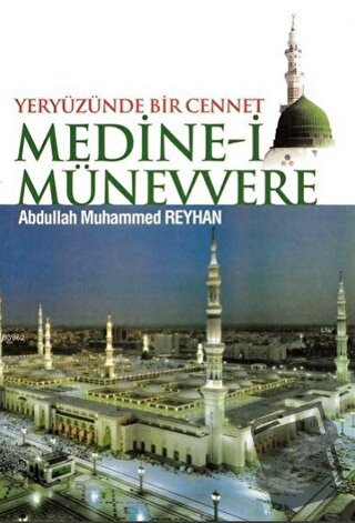 Yeryüzünde Bir Cennet Medine-i Münevvere - Abdullah Muhammed Reyhan - 