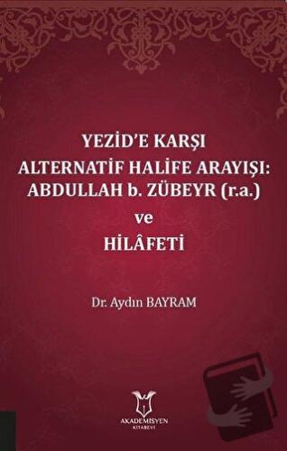 Yezid’e Karşı Alternatif Halife Arayışı: Abdullah b. Zübeyr ve Hilafet