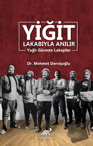 Yiğit Lakabıyla Anılır - Mehmet Dervişoğlu - Paradigma Akademi Yayınla