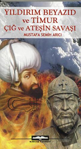 Yıldırım Beyazıd ve Timur Çığ ve Ateşin Savaşı - Mustafa Semih Arıcı -