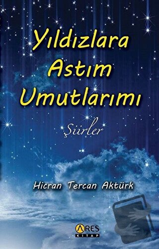 Yıldızlara Astım Umutlarımı - Hicran Tercan Aktürk - Ares Yayınları - 