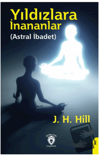 Yıldızlara İnananlar (Astral İbadet) - J. H. Hill - Dorlion Yayınları 