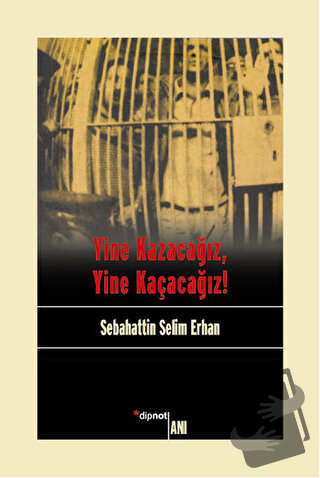 Yine Kazacağız, Yine Kaçacağız! - Sebahattin Selim Erhan - Dipnot Yayı