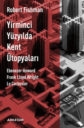 Yirminci Yüzyılda Kent Ütopyaları - Robert Fishman - Arketon Yayıncılı